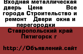 Входная металлическая дверь › Цена ­ 3 500 - Все города Строительство и ремонт » Двери, окна и перегородки   . Ставропольский край,Пятигорск г.